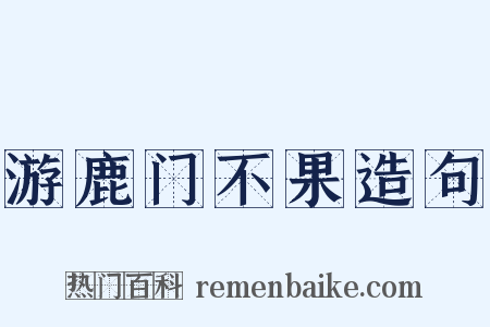 游鹿门不果造句是什么意思的图片